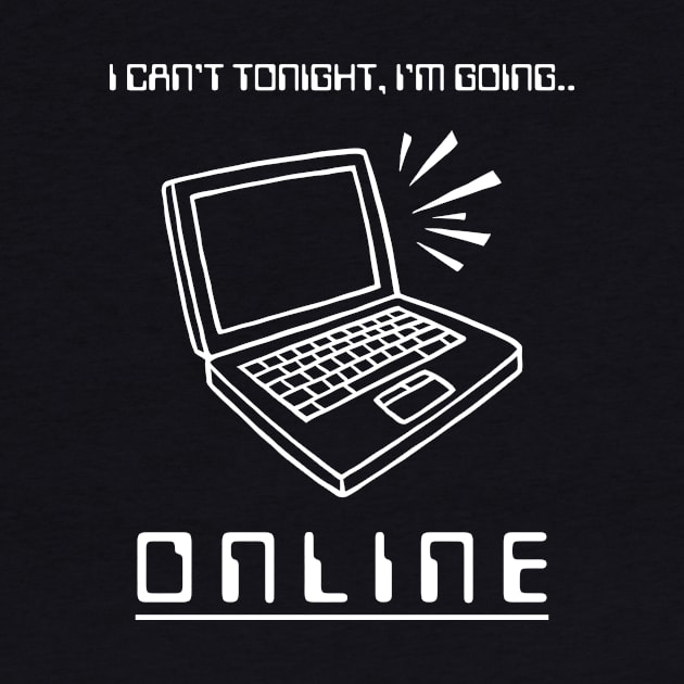 I Can't Tonight, I'm Going Online by dumbshirts